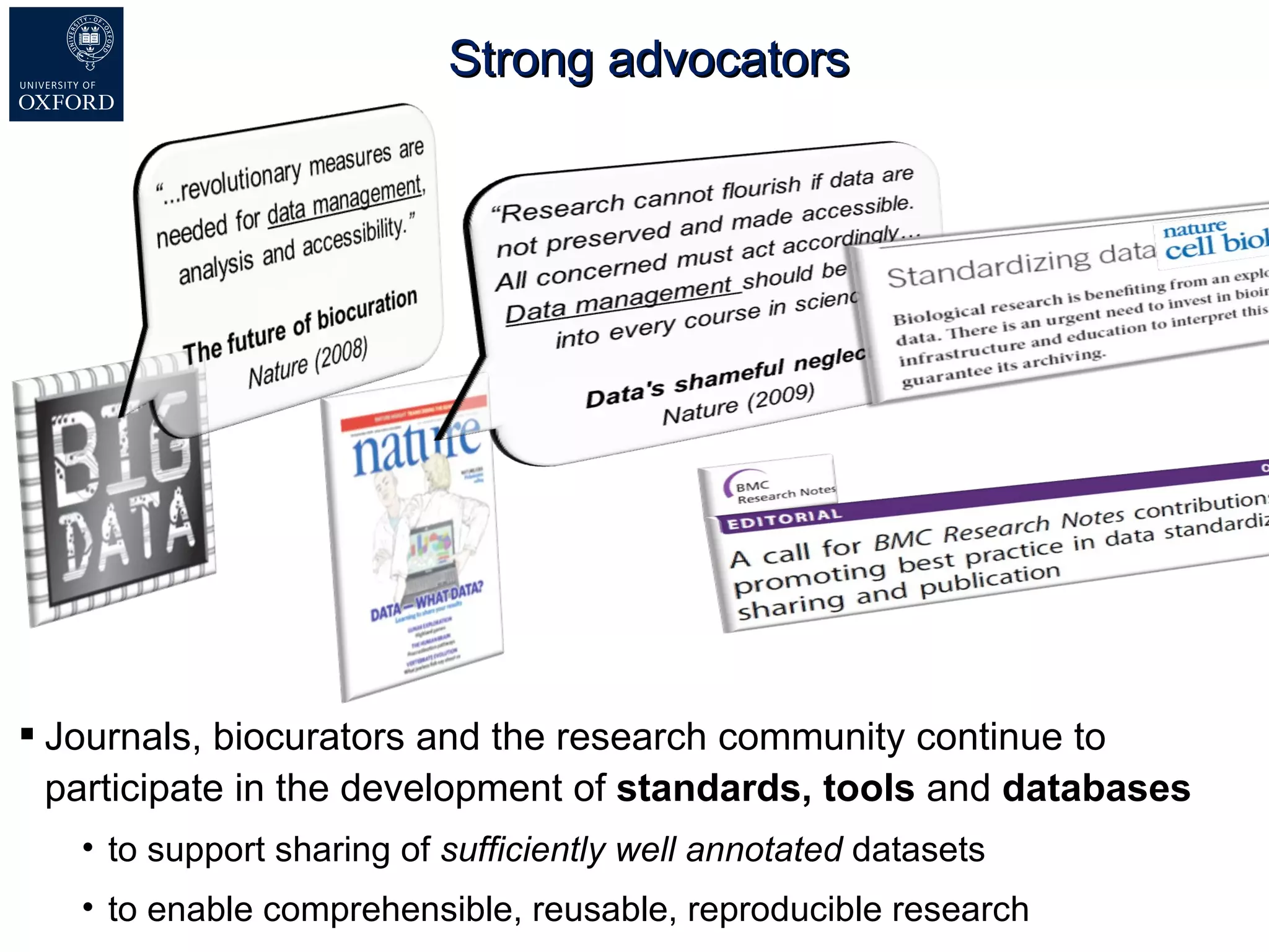 Strong advocators The International Conference on Systems Biology (ICSB) , 22-28 August, 2008  Susanna-Assunta Sansone  www.ebi.ac.uk/net-project Journals, biocurators and the research community continue to participate in the development of  standards, tools  and  databases   to support sharing of  sufficiently well annotated   datasets to enable comprehensible, reusable, reproducible research  