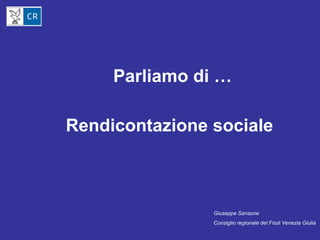 Parliamo di …

Rendicontazione sociale



                Giuseppe Sansone
                Consiglio regionale del Friuli Venezia Giulia
 
