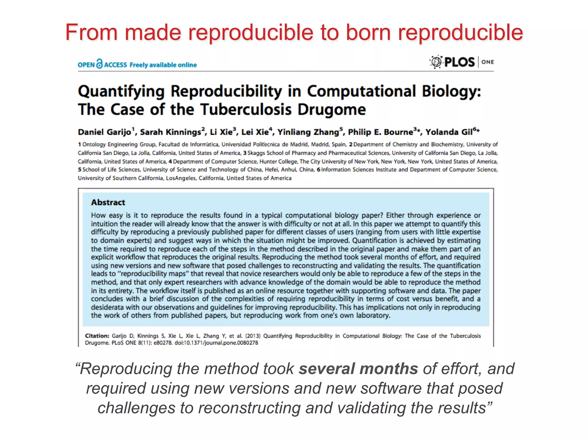 From made reproducible to born reproducible 
“Reproducing the method took several months of effort, and 
required using new versions and new software that posed 
challenges to reconstructing and validating the results” 
 
