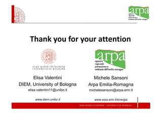 Thank you for your attention



      Elisa Valentini              Michele Sansoni
DIEM, University of Bologna      Arpa Emilia-Romagna
    elisa.valentini11@unibo.it   michelesansoni@arpa.emr.it

        www.diem.unibo.it           www.arpa.emr.it/energia
 