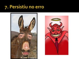 7. Persistiu no erro