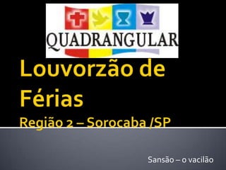 Louvorzão de FériasRegião 2 – Sorocaba /SPSansão – o vacilão