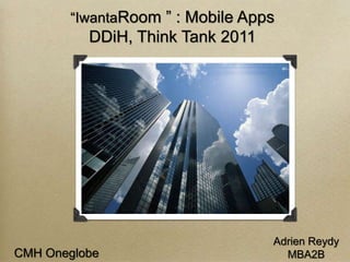 “IwantaRoom ” : Mobile Apps DDiH, Think Tank 2011 Adrien Reydy  MBA2B CMH Oneglobe 