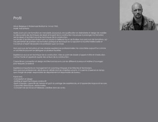 Profil

Né en Belgique à Watermael Boitsfort le 14 mai 1962.
Marié, trois enfants

Après avoir suivi une formation en menuiserie, je poursuis une qualification en ébénisterie et design de mobilier.
La découverte des techniques de dessin et le goût de la construction me pousse à prolonger ma formation
vers le dessin d’architecture et les techniques de la construction.
Les études d’architecture étaient sans nul doute la meilleure façon de finaliser mon parcours de formations, qui
me permettait de parfaire une formation pratique et technique en lui ajoutant la facette intellectuelle et
l’ouverture d’esprit nécessaire à la profession que j’ai choisi.

Mon parcours de formations et mes diverses expériences professionnelles me caractérise aujourd’hui comme
un architecte pouvant se distinguer sur plusieurs facettes.

Expérience accrue en technique de la construction, mise au point de dossier d’appel d’offre et d’exécution,
contact facile et apprécié auprès des acteurs de la construction.

Capacité en conception et design architectural reconnu par les différents bureaux et Maîtres d’ouvrages
pour lesquels j’ai exercé

Expérience importante en management et coaching d’équipe d’architectes et techniciens.
Mon parcours professionnel, décris plus en détails dans les chapitres suivants, m’a permis d’exercer en temps
que chargé de projet, responsable de département et responsable de bureau.

Points forts:
-Conception et design
-Maîtrise et esprit technique,constructif
-Esprit d’équipe, capacité de meneur et goût du partage des expériences, et d’apprendre toujours et encore.
-Capacités didactiques, relationnelles.
-Conscient de ses forces et faiblesses, crédible dans ses actes.
 