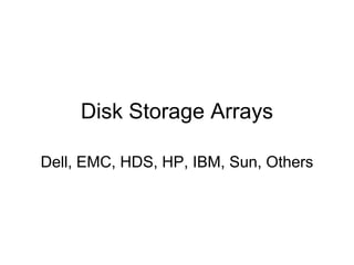 Disk Storage Arrays

Dell, EMC, HDS, HP, IBM, Sun, Others
 