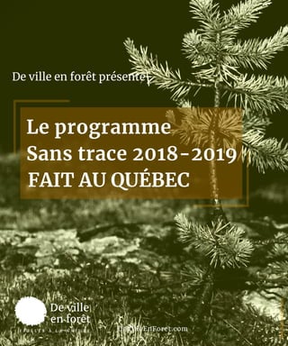 ©Devilleenforêt2018
De ville en forêt présente
Le programme
Sans trace 2018-2019
FAIT AU QUÉBEC
DeVilleEnForet.com 
 