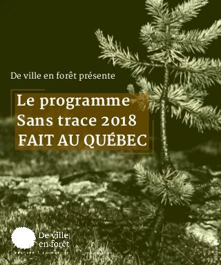 ©Devilleenforêt2018
De ville en forêt présente
Le programme
Sans trace 2018
FAIT AU QUÉBEC
DeVilleEnForet.com 
 