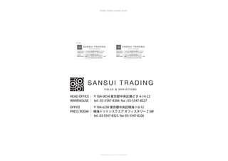【 SANSUI_TRADING_Corporate_Stamp 】

38×76mm

HEAD OFFICE
WAREHOUSE

〒104-0054 東京都中央区勝どき 4-14-22
tel : 03-5547-8366 fax : 03-5547-8327

HEAD OFFICE
WAREHOUSE

〒104-0054 東京都中央区勝どき 4-14-22
tel : 03-5547-8366 fax : 03-5547-8327

OFFICE
PRESS ROOM

〒104-6230 東京都中央区晴海 1-8-12
晴海トリトンスクエア オフィスタワー Z 30F
tel : 03-5547-8325 fax: 03-5547-8326

OFFICE
PRESS ROOM

〒104-6230 東京都中央区晴海 1-8-12
晴海トリトンスクエア オフィスタワー Z 30F
tel : 03-5547-8325 fax: 03-5547-8326

HEAD OFFICE
WAREHOUSE

〒104-0054 東京都中央区勝どき 4-14-22
tel : 03-5547-8366 fax : 03-5547-8327

OFFICE
PRESS ROOM

〒104-6230 東京都中央区晴海 1-8-12
晴海トリトンスクエア オフィスタワー Z 30F
tel : 03-5547-8325 fax: 03-5547-8326

Copyright(c) Flying-Brain Inc. All Rights Reserved.

 