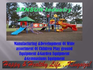 Manufacturing &Development Of Wide
 assortment Of Children Play ground
   Equipment &Garden Equipment
      &Gymnasiums Equipment
 