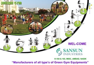 SANSUN GYM




                                               WEL-COME



                                  H-164 & 165, MIDC, AMBAD, NASIK
     “Manufacturers of all type’s of Green Gym Equipments”
 