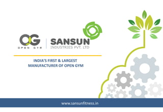 INDIA'S FIRST & LARGEST
MANUFACTURER OF OPEN GYM
www.sansunfitness.in
 