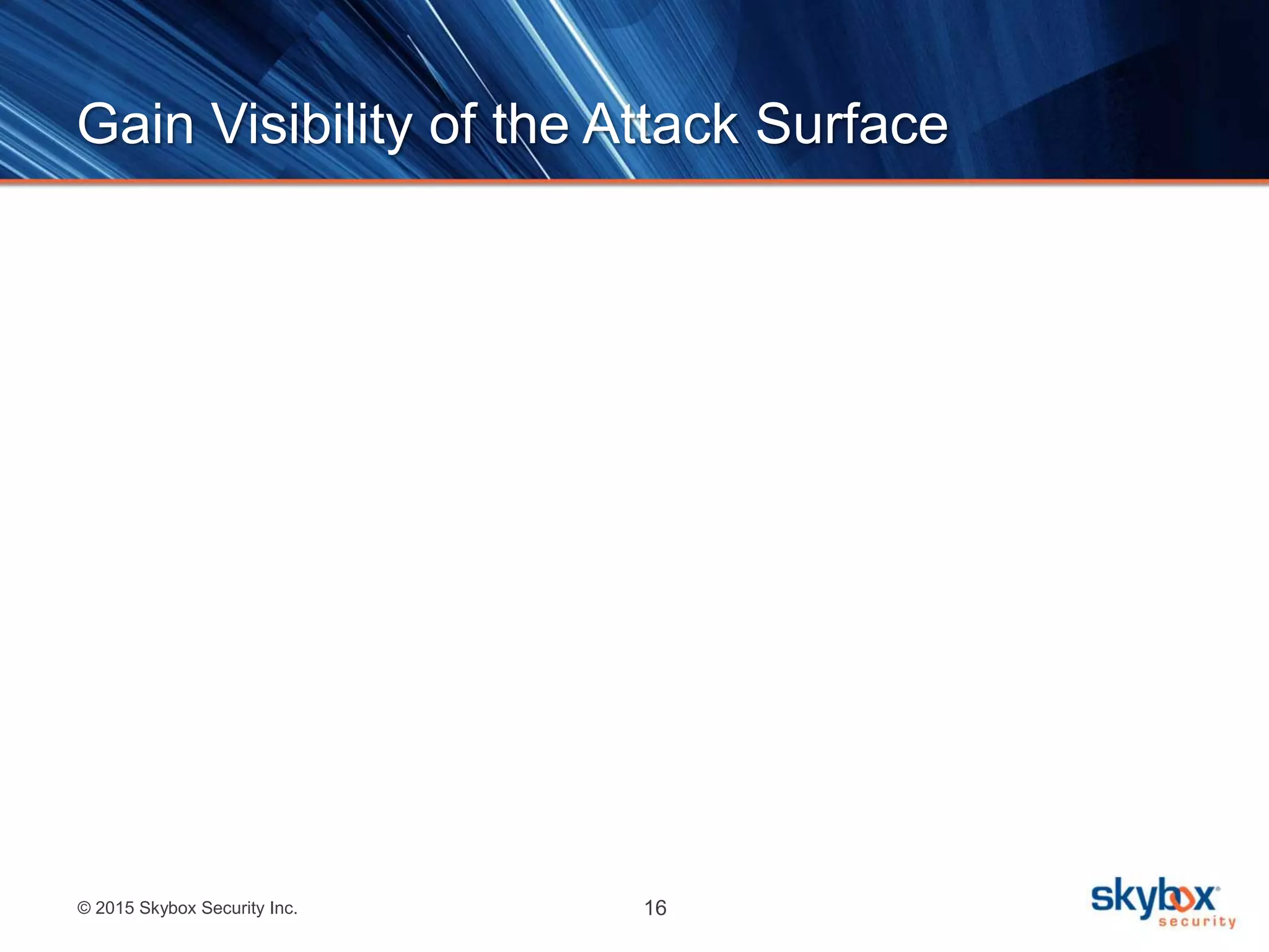 © 2015 Skybox Security Inc. 16
Gain Visibility of the Attack Surface
 
