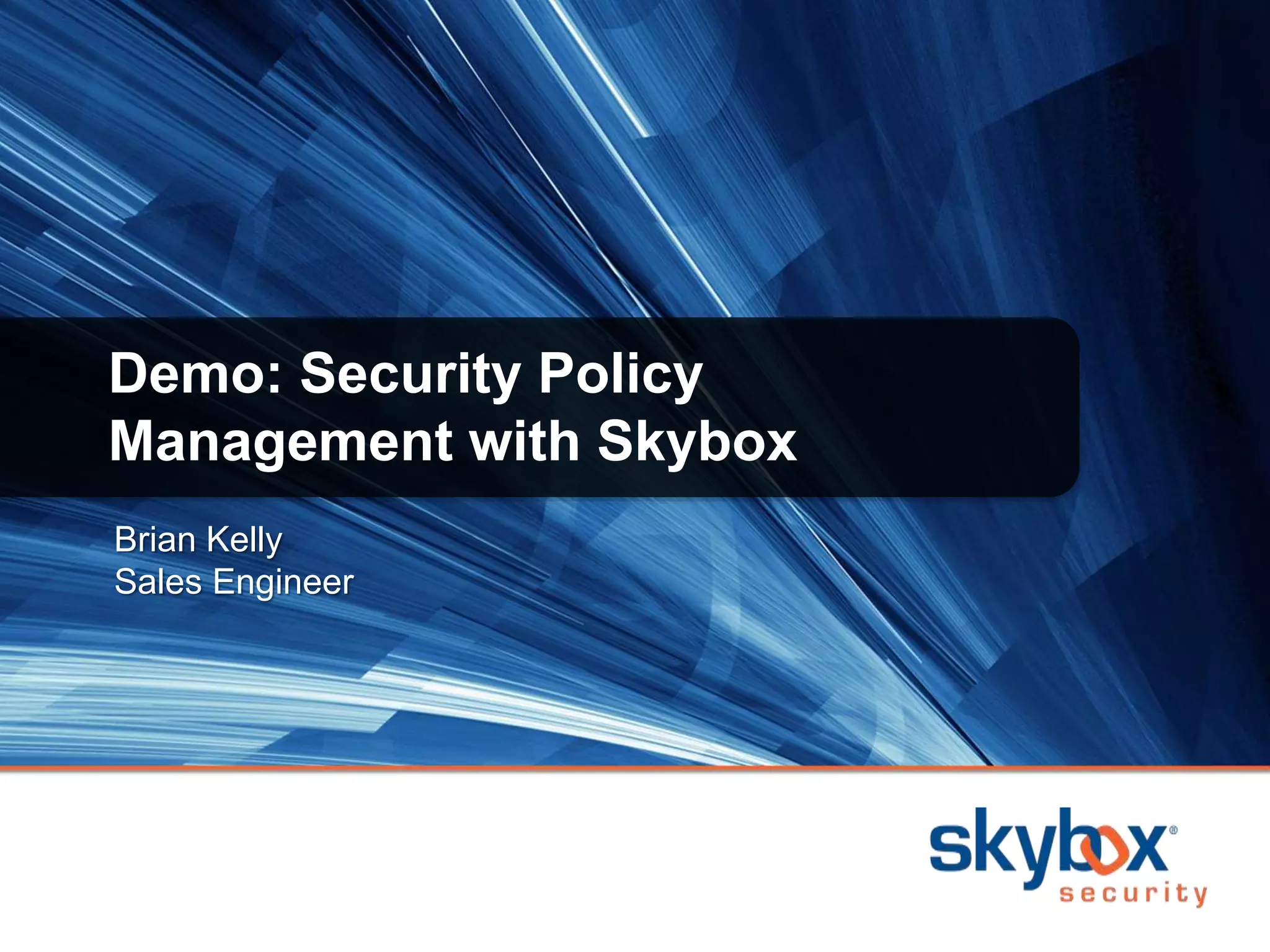 Brian Kelly
Sales Engineer
Demo: Security Policy
Management with Skybox
 