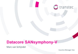 Datacore SANsymphony-V
Marc van Schijndel
                         Country Manager ttec
 