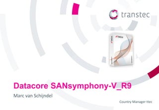 Datacore SANsymphony-V_R9
Marc van Schijndel
                      Country Manager ttec
 
