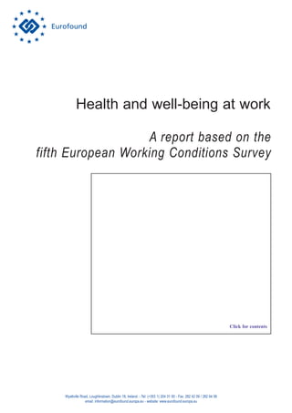 Health and well-being at work
Wyattville Road, Loughlinstown, Dublin 18, Ireland. - Tel: (+353 1) 204 31 00 - Fax: 282 42 09 / 282 64 56
email: information@eurofound.europa.eu - website: www.eurofound.europa.eu
Click for contents
A report based on the
fifth European Working Conditions Survey
 