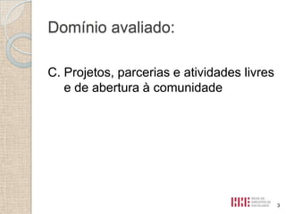 Domínio avaliado:
C. Projetos, parcerias e atividades livres
e de abertura à comunidade

3

 