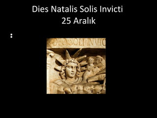 Dies Natalis Solis Invicti  25 Aralık 