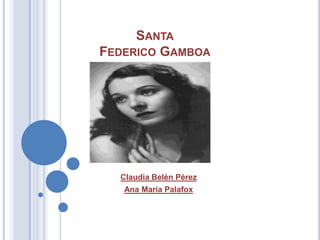 SANTA
FEDERICO GAMBOA




  Claudia Belén Pérez
   Ana María Palafox
 