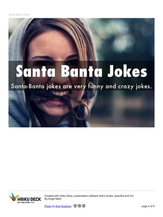 Santa-Banta Jokes 
Created with Haiku Deck, presentation software that's simple, beautiful and fun. 
By Angel Sethi 
Photo by Amir Kuckovic page 2 of 8 
 