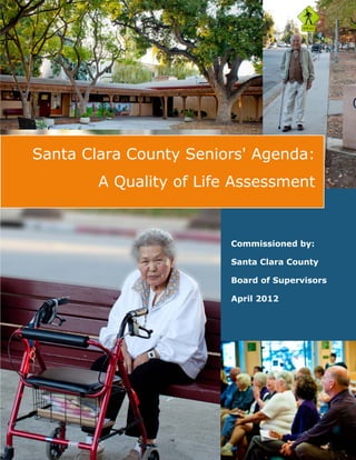 Santa Clara County Seniors' Agenda
Commissioned by:
Santa Clara County
Board of Supervisors
April 2012
Santa Clara County Seniors' Agenda:
A Quality of Life Assessment
 