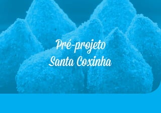 Pré-projeto
Santa Coxinha
 