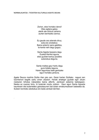 NORMALKUNTZA –TXOSTEN KULTURALA-AGATE DEUNA
Zorion, etxe hontako denoi!
Oles egitera gatoz,
aterik ate ohitura zaharra
aur...