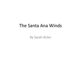 The Santa Ana Winds
By Sarah ALlen
 