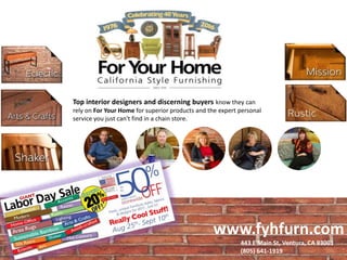 Top interior designers and discerning buyers know they can
rely on For Your Home for superior products and the expert personal
service you just can't find in a chain store.
www.fyhfurn.com
443 E Main St, Ventura, CA 93001
(805) 641-1919
 