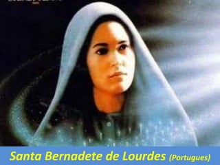 Santa Bernadete de Lourdes (Portugues)
 