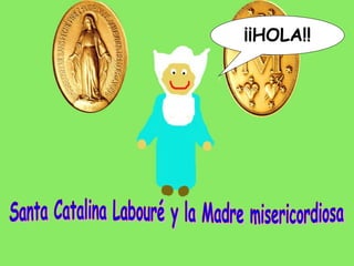 Santa Catalina Labouré y la Madre misericordiosa ¡¡HOLA!! 