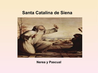 Santa Catalina de Siena Nerea y Pascual 