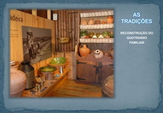 AS
TRADIÇÕES
RECONSTRUÇÃO DO
QUOTIDIANO
FAMILIAR
 