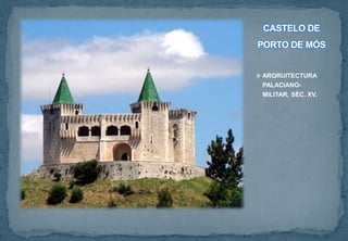 CASTELO DE
PORTO DE MÓS
 ARQRUITECTURA
PALACIANO-
MILITAR, SÉC. XV.
 