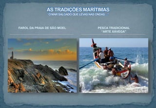 FAROL DA PRAIA DE SÃO MOEL PESCA TRADICIONAL
“ARTE XÁVEGA”
 