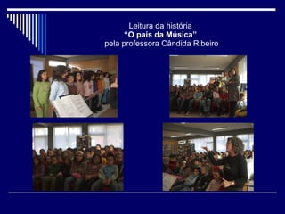 Leitura da história  “O país da Música”   pela professora Cândida Ribeiro 