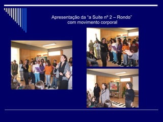 Apresentação da “a Suite nº 2 – Rondo”  com movimento corporal 