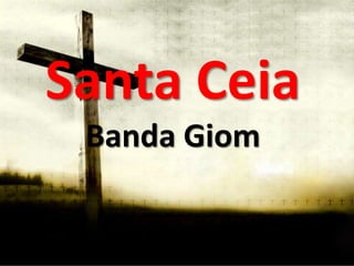 Santa Ceia
Banda Giom
 