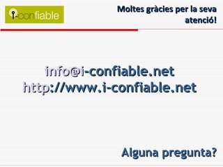 Moltes gràcies per la seva atenció! [email_address] -confiable.net http ://www.i-confiable.net Alguna pregunta? 