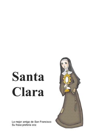 Santa
Clara
La mejor amiga de San Francisco
Su frase preferia era:
 