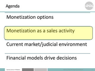 Business Sense • IP Matters
Agenda
Monetization options
Monetization as a sales activity
Current market/judicial environme...