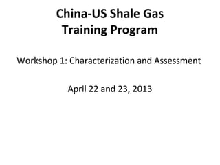 Santa Clara Energy Partners
China – US Shale Gas Training Program
Workshop 1: Characterization and Assessment
April 22 and 23, 2013
 