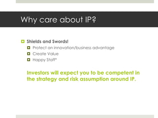 Why care about IP?
¤ Shields and Swords!
¤ Protect an innovation/business advantage
¤ Create Value
¤ Happy Staff*
Investor...