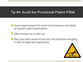 Tip #4: Avoid the Provisional Patent Pitfall
¤ Same legal standard for technical disclosure and detail
as regular patent a...