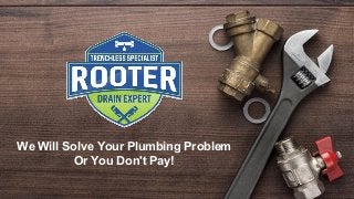 We Will Solve Your Plumbing Problem
Or You Don't Pay!
 