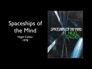 Spaceships of
  the Mind
   Nigel Calder
      1978
 