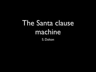 The Santa Claus
   machine
S. Dalton (n.dalton-@-open.ac.uk)
 