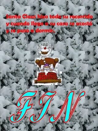 Santa Clous hizo todo su recorrido y cuando llego a su casa se acostó y se puso a dormir.  FIN 