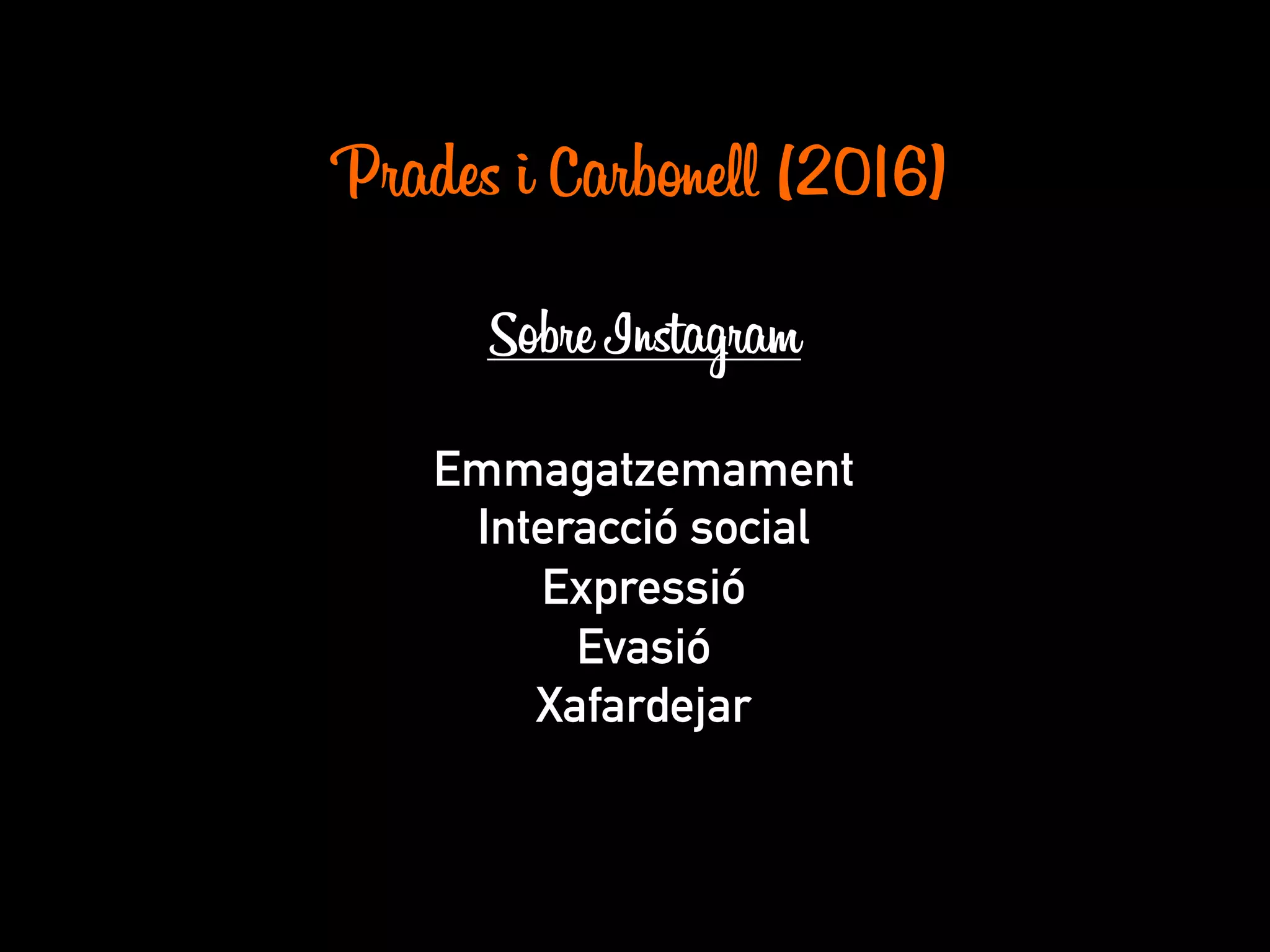 Prades i Carbonell (2016)
Sobre Instagram
Emmagatzemament
Interacció social
Expressió
Evasió
Xafardejar
 