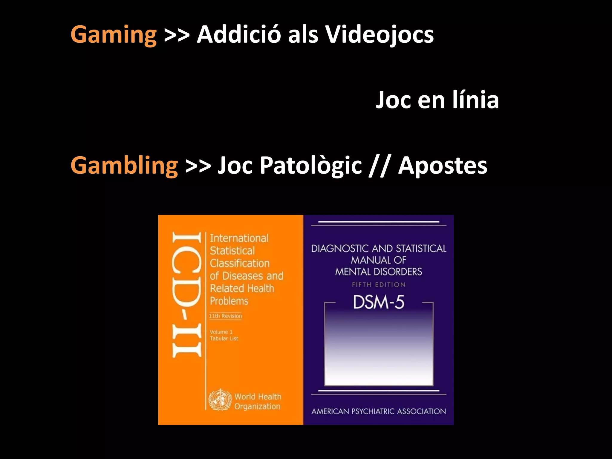 LV 23/3/15
Gaming >> Addició als Videojocs
Joc en línia
Gambling >> Joc Patològic // Apostes
 